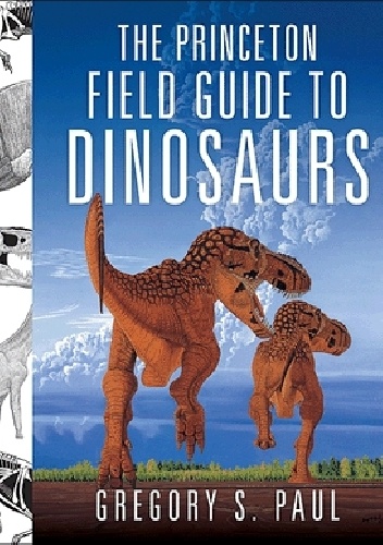The Princeton Field Guide to Dinosaurs - Gregory Scott Paul