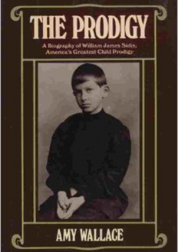 The Prodigy: A Biography of William James Sidis, America's Greatest Child Prodigy - Amy Wallace
