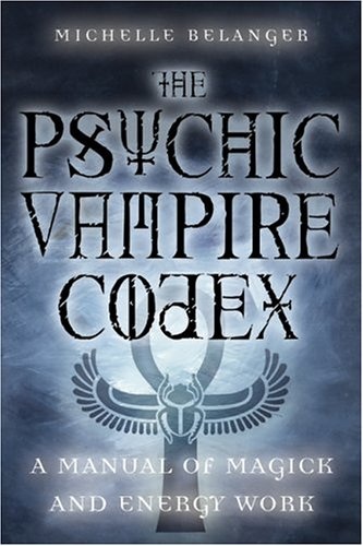 The Psychic Vampire Codex: A Manual of Magick and Energy Work - Michelle Belanger
