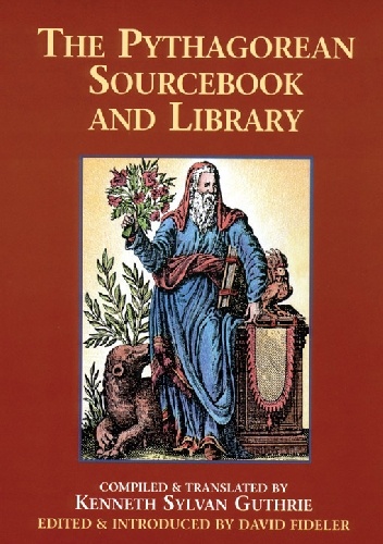 The Pythagorean Sourcebook and Library: An Anthology of Ancient Writings Which Relate to Pythagoras and Pythagorean Philosophy - Kenneth Sylvan Guthrie