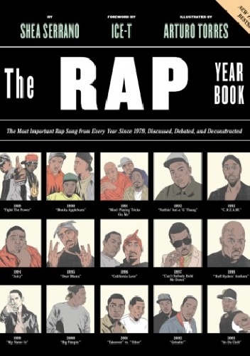The Rap Year Book. The Most Important Rap Song From Every Year Since 1979, Discussed, Debated, and Deconstructed - Shea Serrano