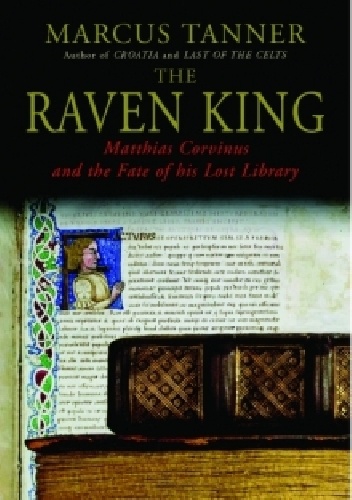 The Raven King: Matthias Corvinus and the Fate of His Lost Library - Marcus Tanner