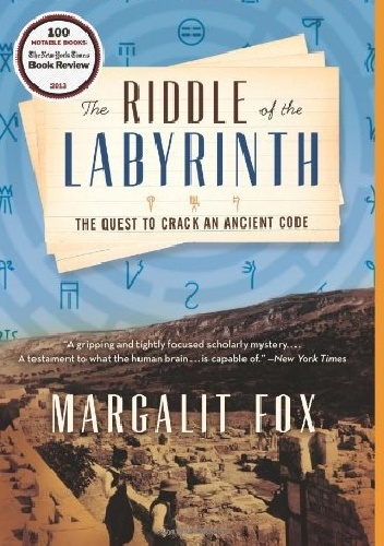 The Riddle of the Labyrinth. the Quest to Crack an Ancient Code - Margalit Fox