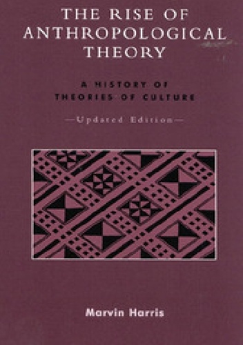 The Rise of Anthropological Theory: A History of Theories of Culture - Marvin Harris
