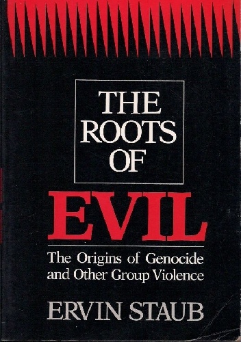 The Roots of Evil. The Origins of Genocide and Other Group Violence. - Ervin Staub