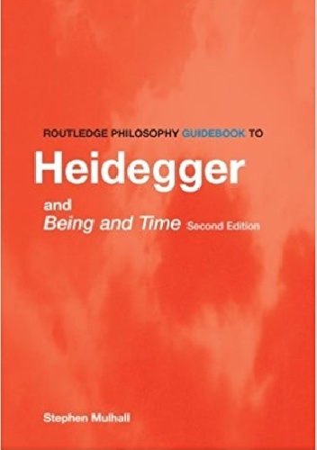 The Routledge Guidebook to Heidegger's Being and Time - Stephen Mulhall