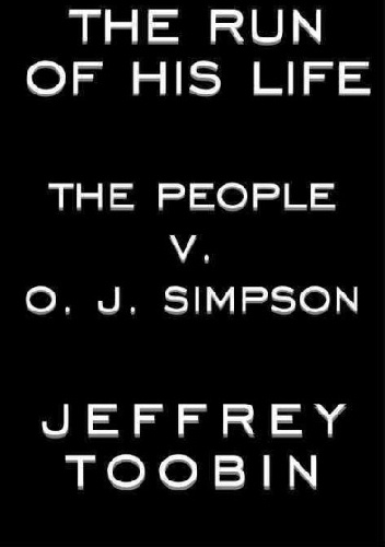 The Run of His Life: The People v. O. J. Simpson - Jeffrey Toobin