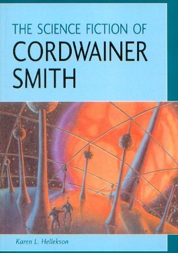 The Science Fiction of Cordwainer Smith - Karen L. Hellekson
