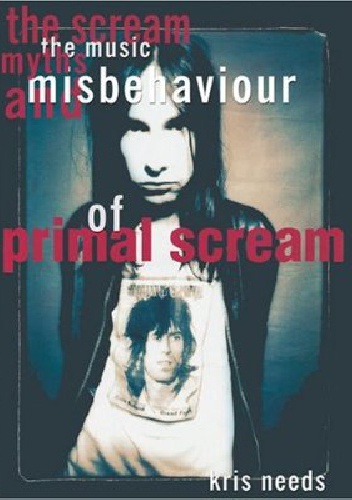 The Scream: The Music, Myths and Misbehaviour of Primal Scream - Kris Needs
