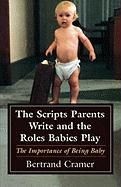 The Scripts Parents Write and the Roles Babies Play: The Importance of Being Baby - Bertrand Cramer