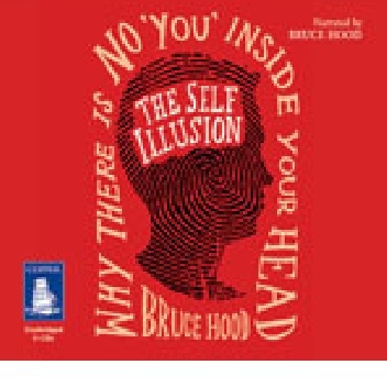 The Self Illusion: Why There is No 'You' Inside Your Head - Bruce M. Hood