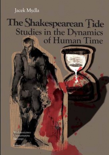 The Shakespearean Tide. Studies in the Dynamics of Human Time - Mydla Jacek