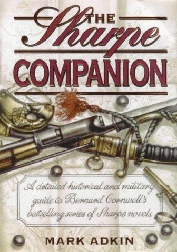 The Sharpe Companion: A detailed historical and military guide to Bernard Cornwell's bestselling series of Sharpe novels - Mark Adkin