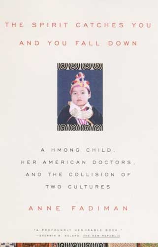 The spirit catches you and you fall down. A Hmong Child, Her American Doctors, and the Collision of Two Cultures - Anne Fadiman