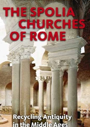 The Spolia Churches of Rome. Recycling Antiquity in the Middle Ages - Maria Fabricius Hansen