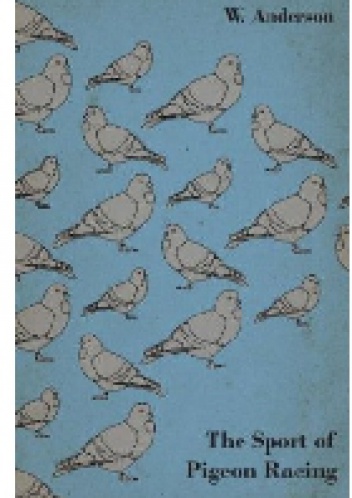 The Sport of Pigeon Racing - William Anderson