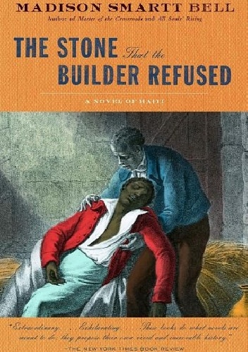 The Stone That the Builder Refused: A Novel of Haiti - Madison Smartt Bell