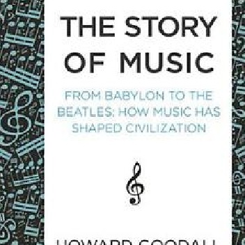 The Story of Music: From Babylon to the Beatles; How Music Has Shaped Civilization - Howard Goodall