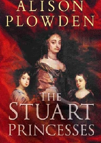 The Stuart Princesses - Alison Plowden