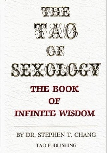 The  Tao of Sexology: The Book of Infinite Wisdom - Stephen T. Chang
