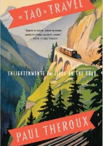 The Tao of Travel: Enlightenments from Lives on the Road - Paul Theroux