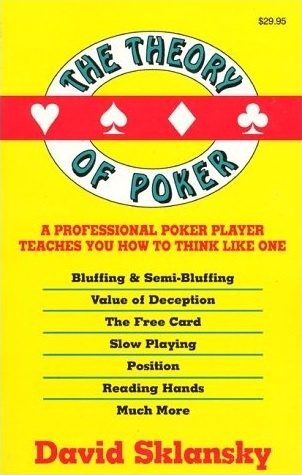The Theory of Poker: A Professional Poker Player Teaches You How To Think Like One - David Sklansky