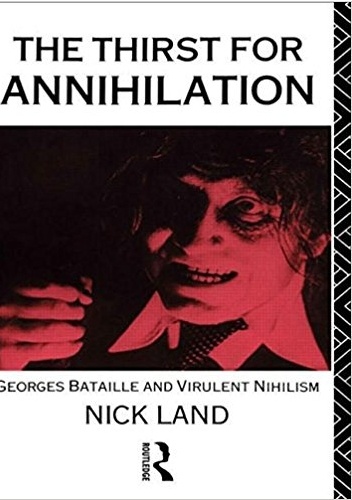 The Thirst for Annihilation. Georges Bataille and Virulent Nihilism - Nick Land