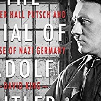 The Trial of Adolf Hitler: The Beer Hall Putsch and the Rise of Nazi Germany - David King