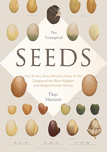 The Triumph of Seeds: How Grains, Nuts, Kernels, Pulses, and Pips Conquered the Plant Kingdom and Shaped Human History - Thor Hanson