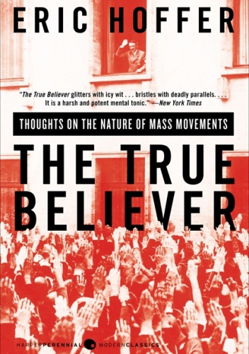 The True Believer: Thoughts On The Nature Of Mass Movements - Eric Hoffer