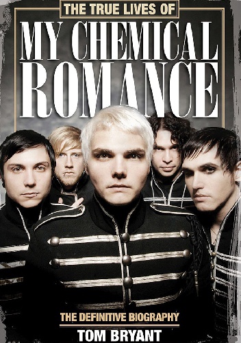 The True Lives of My Chemical Romance: The Definitive Biography - Tom Bryant