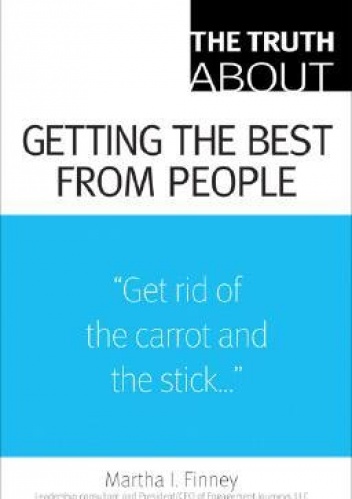 The Truth about Getting the Best from People - Martha Finney