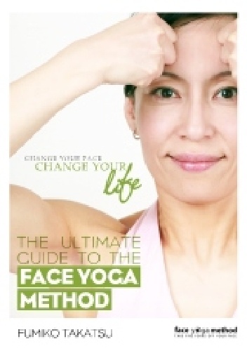 The Ultimate Guide to the Face Yoga Method - Fumiko Takatsu