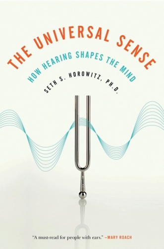 The Universal Sense. How Hearing Shapes the Mind - Seth S. Horowitz