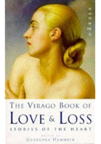 The Virago Book of Love and Loss. Stories of the heart