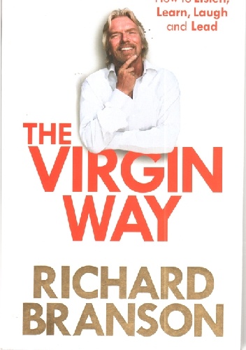 The Virgin Way: How to Listen, Learn, Laugh and Lead - Richard Branson