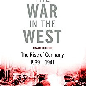 The War in the West - A New History: Volume 1: Germany Ascendant 1939-1941 - James Holland