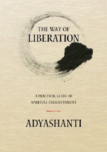 The Way of Liberation: A Practical Guide to Spiritual Enlightenment - Adyashanti
