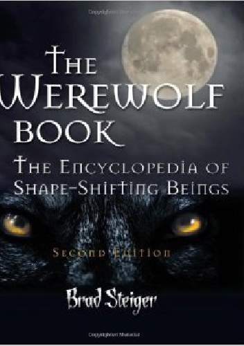 The Werewolf Book: The Encyclopedia of Shape-Shifting Beings - Brad Steiger