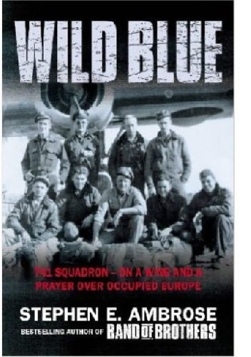 The Wild Blue: The Men and Boys Who Flew the B-24s Over Germany 1944-45 - Stephen E. Ambrose
