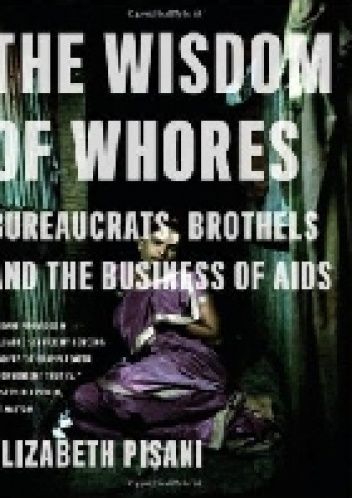The Wisdom of Whores: Bureaucrats, Brothels and the Business of AIDS - Elizabeth Pisani