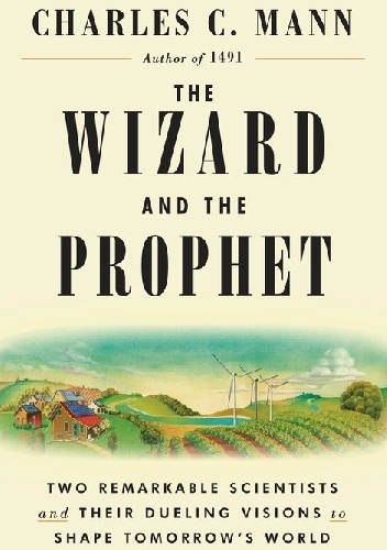 The Wizard and The Prophet. Two Remarkable Scientists - Charles C. Mann