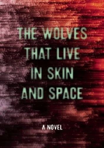 The Wolves that Live in Skin and Space - Christopher Zeischegg