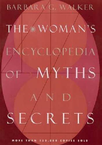The Woman's Encyclopedia of Myths and Secrets - Barbara G. Walker