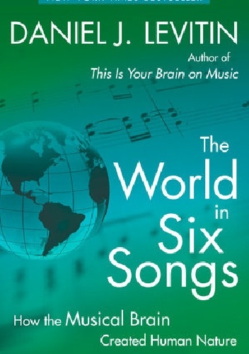 The World in Six Songs. How the Musical Brain Created Human Nature - Daniel J. Levitin