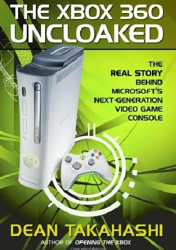 The Xbox 360 Uncloaked - Dean Takahashi
