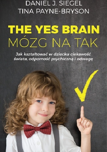 The Yes Brain. Mózg na Tak - Daniel J. Siegel, Tina Payne-Bryson