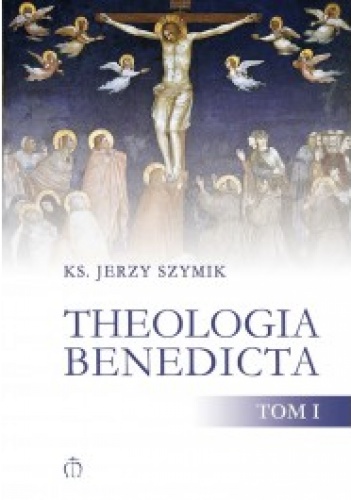 Theologia benedicta. Tom 1 - Jerzy Szymik