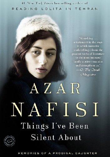 Things I've Been Silent About: Memories of a Prodigal Daughter - Azar Nafisi