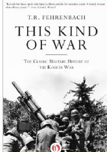 This Kind of War: The Classic Military History of the Korean War - Theodore Reed Fehrenbach